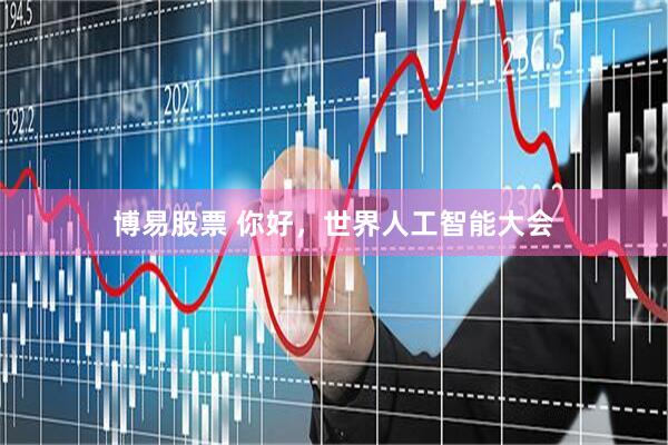 博易股票 你好，世界人工智能大会