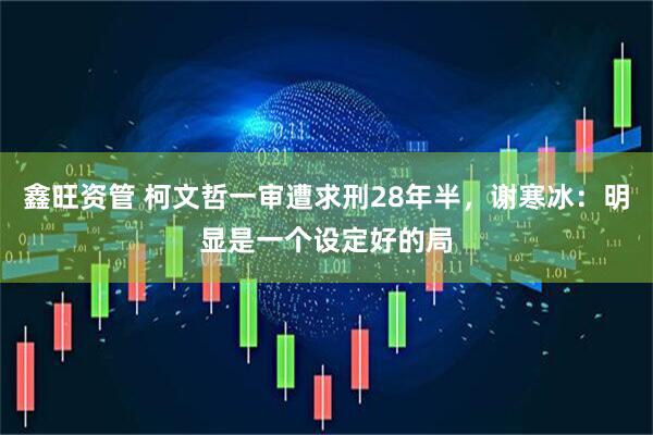 鑫旺资管 柯文哲一审遭求刑28年半，谢寒冰：明显是一个设定好的局